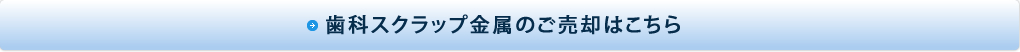 歯科スクラップ金属のご売却はこちら